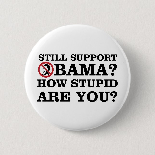 Still Support Obama? How Stupid Are You? 2 Inch Round Button (Front)