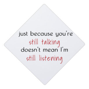 Still Talking I'm Not Listening   Funny Quote Graduation Cap Topper