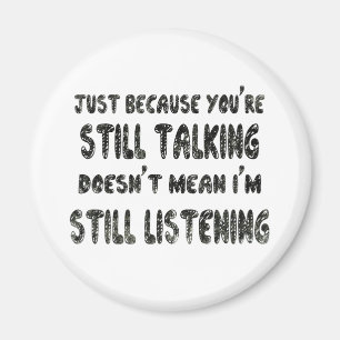 Still Talking? Not Listening Funny Quote Humour Magnet