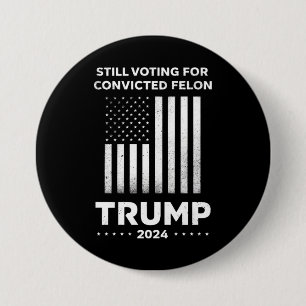 Still Voting for Convicted Felon Trump 2024  3 Inch Round Button