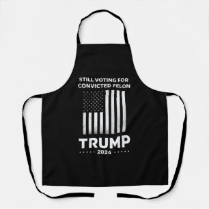 Still Voting for Convicted Felon Trump 2024  Apron