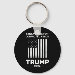 Still Voting for Convicted Felon Trump 2024  Keychain
