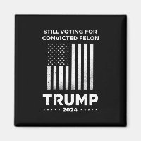 Still Voting for Convicted Felon Trump 2024 