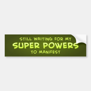 Still Waiting For My Super Powers To Manifest Bumper Sticker
