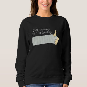 Still Working On My Landing Broken Arm Get Well S Sweatshirt