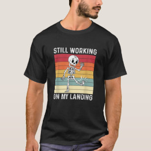 Still Working On My Landing Broken Leg Skeleton T-Shirt