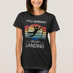 Still Working On My Landing Injury Broken Arm Leg  T-Shirt