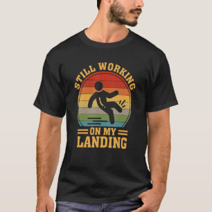 Still Working On My Landing Injury Broken Arm Leg  T-Shirt