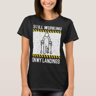 Still Working On My Landings Broken Leg Foot Injur T-Shirt