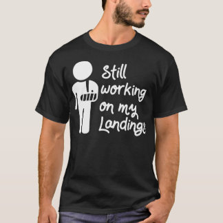 Still Working On My Landings T-Shirt