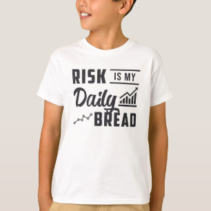 Stock Market Risk Is My Daily Bread Trader Trading T-Shirt