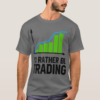Stock Market Trading I Would Rather Be Trading T-Shirt