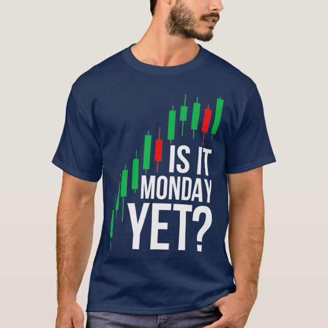 Stock Market Trading Is It Monday Yet Day Trader T-Shirt (Front)
