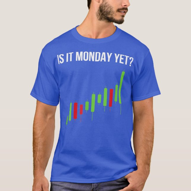 Stock Market Trading Is It Monday Yet Trader T-Shirt (Front)