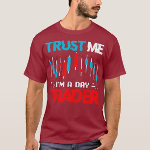 Stock Market Trading Stockbroker Trust Im A Day T-Shirt
