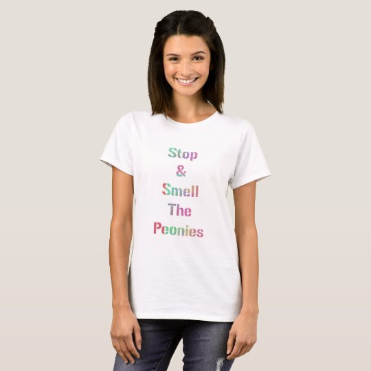 Stop and smell the peonies- tshirt