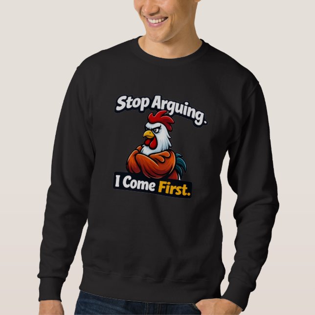 Stop arguing. i come first. roster quote  sweatshirt (Front)