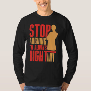 Stop Arguing I'm Always Right Lawyer Argue Sarcast T-Shirt