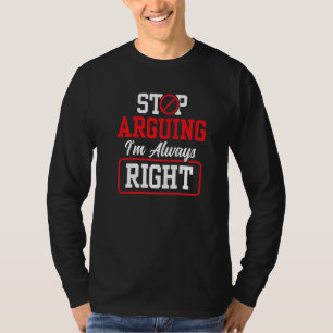 Stop Arguing I'm Always Right Sarcastic Argue Lawy T-Shirt