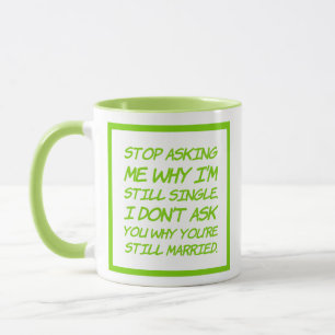 Stop Asking Me Why I'm Still Single Funny Coffee Mug