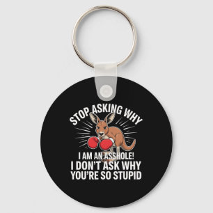 Stop Asking Why I Am An Hole Keychain