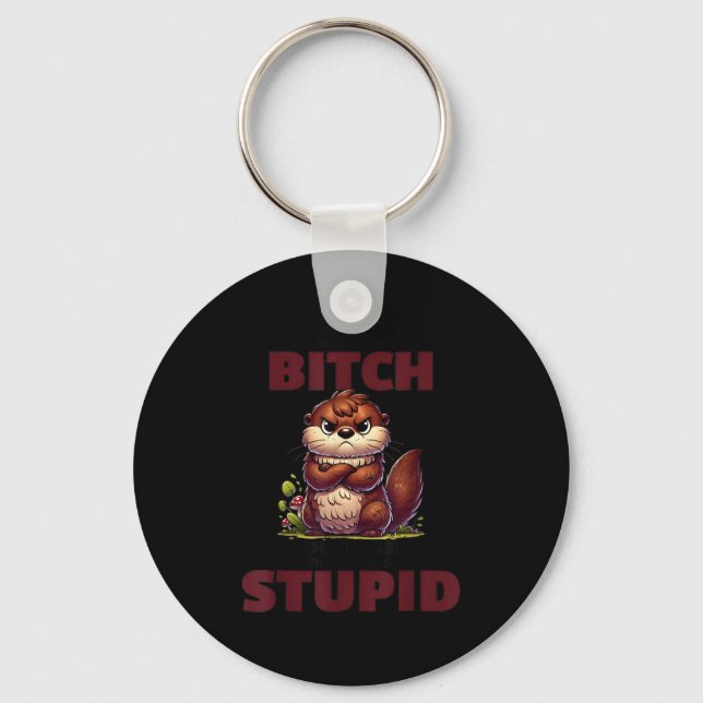 Stop Asking Why I'm A Btch I Don't Ask Why You're  Keychain (Front)