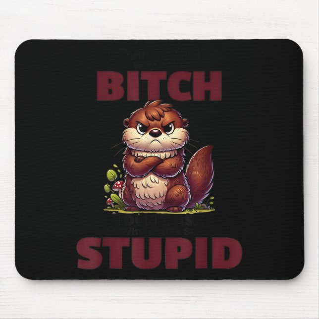 Stop Asking Why I'm A Btch I Don't Ask Why You're  Mouse Pad (Front)
