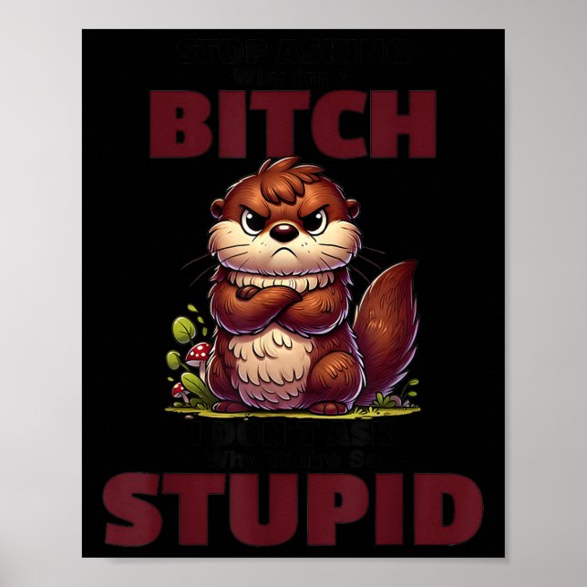 Stop Asking Why I'm A Btch I Don't Ask Why You're  Poster (Front)