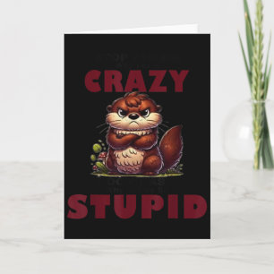 Stop Asking Why I'm A Crazy I Don't Ask Why You're Card