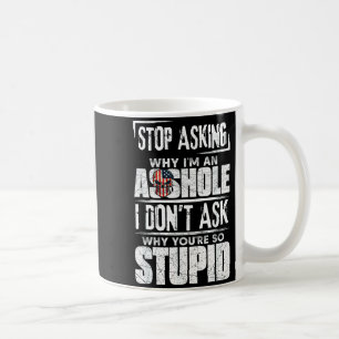 Stop Asking Why I'm An Hole I Don't Ask You Stud  Coffee Mug
