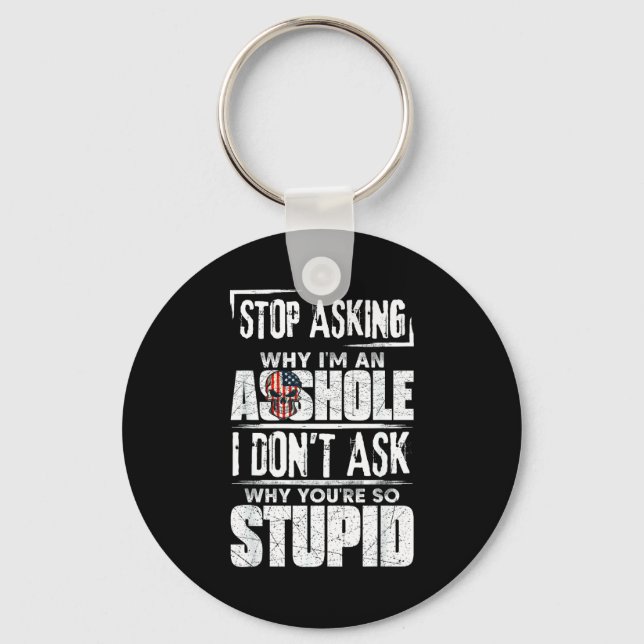 Stop Asking Why I'm An Hole I Don't Ask You Stud  Keychain (Front)
