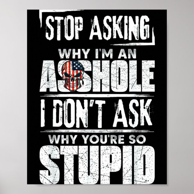 Stop Asking Why I'm An Hole I Don't Ask You Stud  Poster (Front)