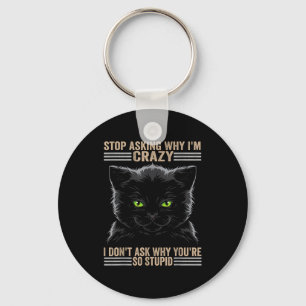 Stop Asking Why Im Crazy Cat  Keychain