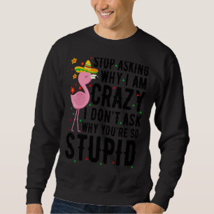Stop Asking Why I'm Crazy Flamingo Stupid Pink Wo Sweatshirt