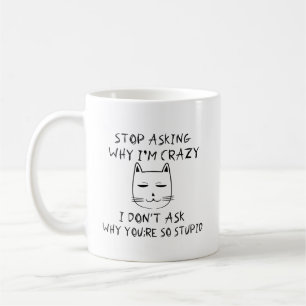 Stop Asking Why I'm Crazy I Don't Ask Stupid Coffee Mug