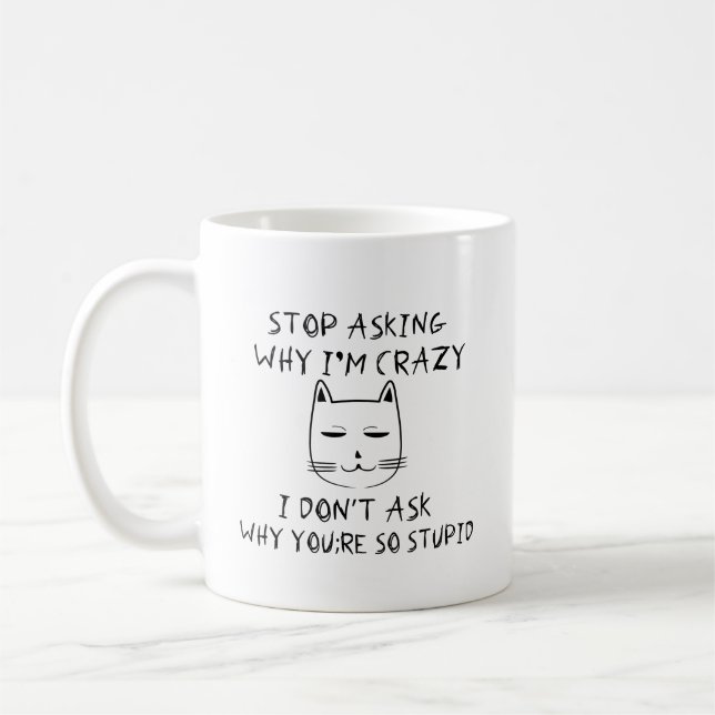 Stop Asking Why I'm Crazy I Don't Ask Stupid Coffee Mug (Left)