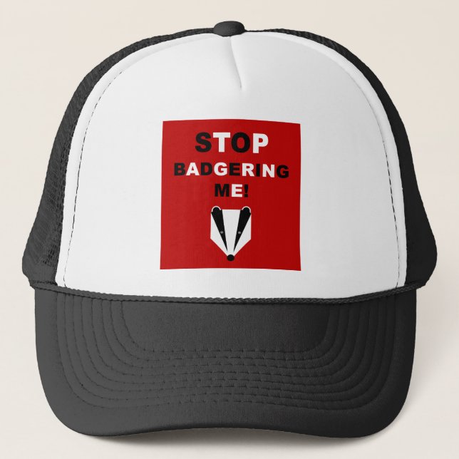 STOP BADGERING ME (badger) Trucker Hat (Front)