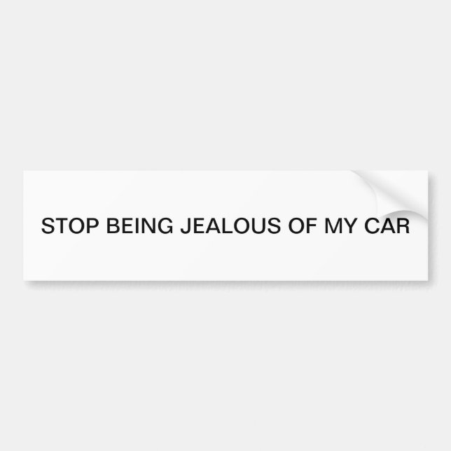 STOP BEING JEALOUS OF MY CAR BUMPER STICKER (Front)