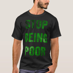 Stop Being Poor  Meme T-Shirt