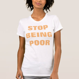 Stop Being Poor Women's T-Shirt