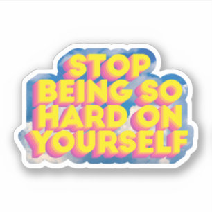 Stop Being So Hard on Yourself