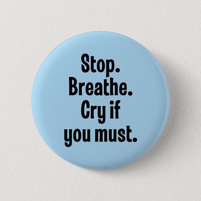 Stop. Breathe. Cry If You Must 2 Inch Round Button (Front)