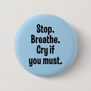 Stop. Breathe. Cry If You Must 2 Inch Round Button
