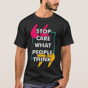 Stop care what people think T-Shirt