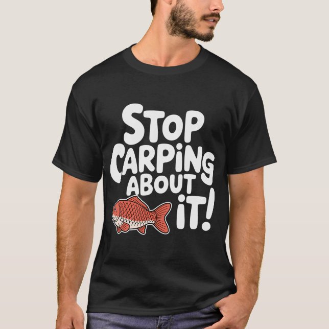 Stop Carping About It! Funny Carp Fish Pun T-Shirt (Front)