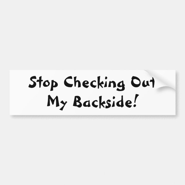 Stop Checking Out My Backside Bumper Sticker (Front)