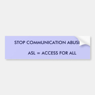 STOP COMMUNICATION ABUSE       ASL = ACCESS FOR... BUMPER STICKER