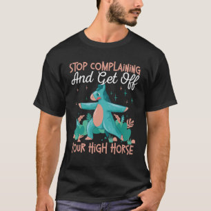 Stop Complaining And Get Off Your High Horse T-Shirt