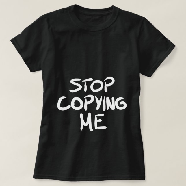 Stop Copying Me T-Shirt (Design Front)