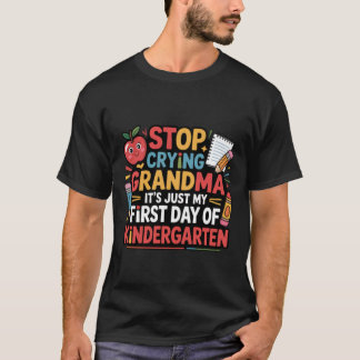Stop Crying Grandma It's My First Day Of Kindergar T-Shirt